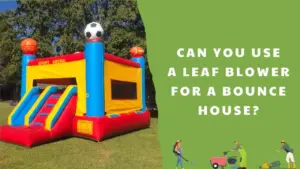 Can you use a leaf blower for a bounce house_ All things to know